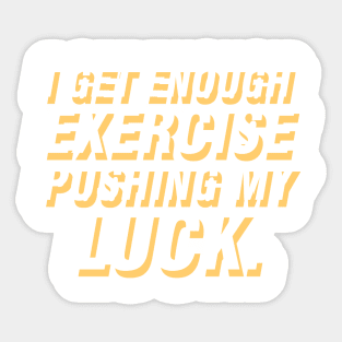 I get enough exercise pushing my luck 05 Sticker